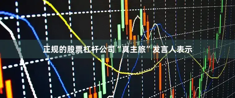 正规的股票杠杆公司“真主旅”发言人表示