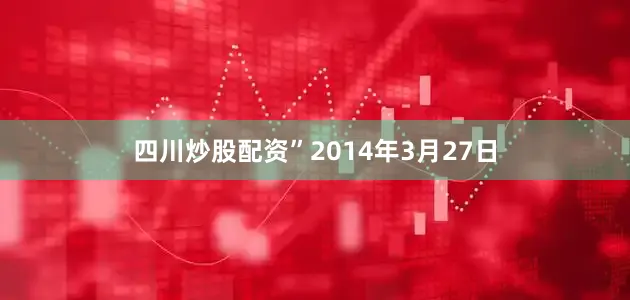 四川炒股配资”2014年3月27日
