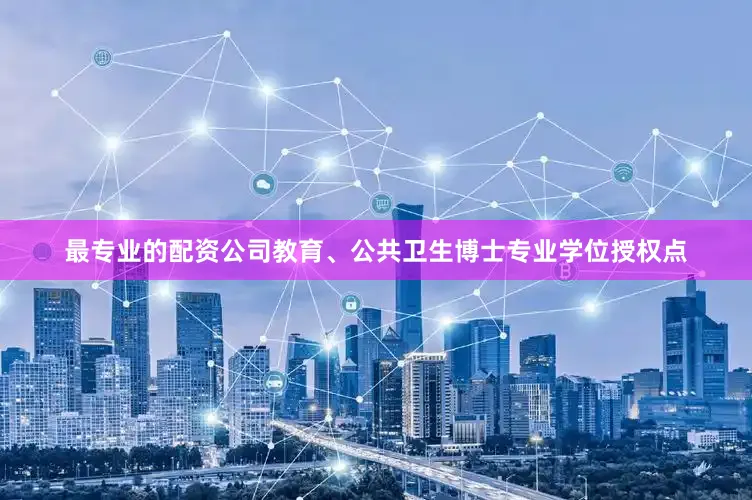 最专业的配资公司教育、公共卫生博士专业学位授权点