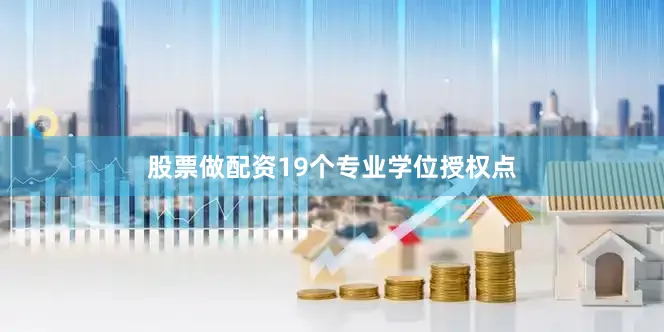 股票做配资19个专业学位授权点