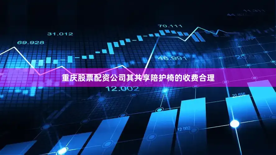 重庆股票配资公司其共享陪护椅的收费合理