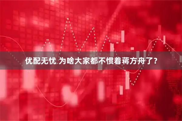 优配无忧 为啥大家都不惯着蒋方舟了？